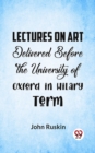 Image for Lectures On Art Delivered Before The University Of Oxford In Hilary Term