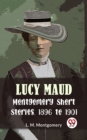 Image for Lucy Maud Montgomery Short Stories, 1896 To 1901