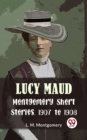 Image for Lucy Maud Montgomery Short Stories, 1907 To 1908