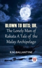 Image for Blown To Bits; Or, The Lonely Man Of Rakata A Tale Of The Malay Archipelago