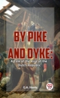 Image for By Pike And Dyke: A Tale Of The Rise Of The Dutch Republic