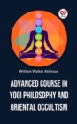 Image for Advanced Course In Yogi Philosophy And Oriental Occultism