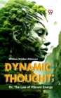 Image for Dynamic Thought; Or, The Law Of Vibrant Energy
