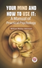 Image for Your Mind And How To Use It: A Manual Of Practical Psychology