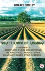 Image for What I Know Of Farming : A Series Of Brief And Plain Expositions Of Practical Agriculture As An Art Based Upon Science