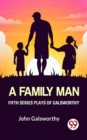 Image for Fifth Series Plays Of Galsworthy A Family Man