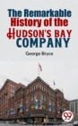 Image for Remarkable History Of The Hudson&#39;S Bay Company