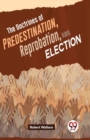 Image for The Doctrines of Predestination, Reprobation, and Election
