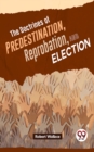 Image for Doctrines Of Predestination, Reprobation, And Election