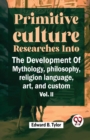 Image for &quot;Primitive Culture Researches into the Development of Mythology, Philosophy, Religion Language, Art, and Custom