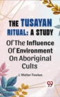 Image for The Tusayan Ritual : A Study Of The Influence Of Environment On Aboriginal Cults: A Study Of The Influence Of Environment On Aboriginal Cults