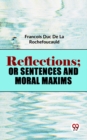 Image for Reflections; Or Sentences And Moral Maxims