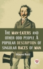 Image for Man-Eaters And Other Odd People A Popular Description Of Singular Races Of Man.