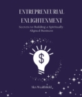 Image for Entrepreneurial Enlightenment: Secrets to Building a Spiritually-Aligned Business