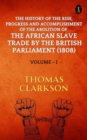 Image for History of The Rise, Progress and Accomplishment Of The Abolition Of The African Slave Trade By The British Parliament (1808), Volume I
