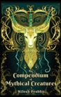 Image for The Compendium of Mythical Creatures - Combined Edition : (Volumes 1 and 2) An illustrated Encyclopedia unveiling over 200 Extraordinary and Legendary Beasts of Mythology, Folklore, Legends and Tales.