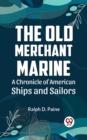 Image for The Old Merchant Marine  A CHRONICLE OF AMERICAN SHIPS AND SAILORS