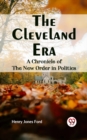 Image for The Cleveland Era     A CHRONICLE OF THE NEW ORDER IN POLITICS