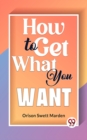 Image for How To Get What You Want