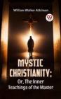 Image for Mystic Christianity; Or, The Inner Teachings Of The Master