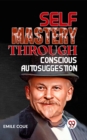 Image for SELF MASTERY THROUGH CONSCIOUS AUTOSUGGESTION