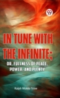 Image for IN TUNE WITH THE INFINITE; or, Fullness of Peace, Power, and Plenty