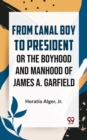 Image for From Canal Boy To President Or The Boyhood And Manhood Of James A. Garfield