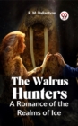 Image for Walrus Hunters A Romance Of The Realms Of Ice