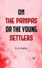 Image for On The Pampas Or, The Young Settlers