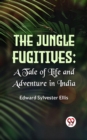 Image for Jungle Fugitives A Tale Of Life And Adventure In India