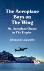 Image for The Aeroplane Boys on the Wing Or, Aeroplane Chums in the Tropics