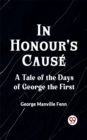 Image for In Honour&#39;s Cause A Tale of the Days of George the First