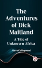 Image for The Adventures of Dick Maitland A Tale of Unknown Africa