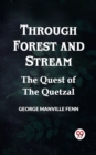 Image for Through Forest and Stream The Quest of the Quetzal