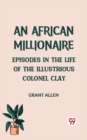 Image for An African Millionaire Episodes in the Life of the Illustrious Colonel Clay