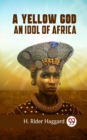 Image for A Yellow God AN IDOL OF AFRICA