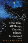 Image for Offer Him All Things, Charred, Burned &amp; Cindered
