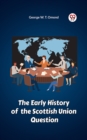 Image for The Early History of the Scottish Union Question