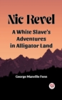 Image for Nic Revel A White Slave&#39;s Adventures in Alligator Land