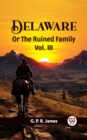 Image for DELAWARE OR THE RUINED FAMILY Vol. III