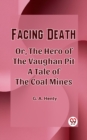 Image for Facing Death Or, The Hero of the Vaughan Pit A Tale of the Coal Mines
