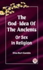 Image for God-Idea Of The Ancients Or Sex In Religion