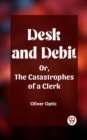 Image for Desk and Debit Or, The Catastrophes of a Clerk