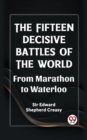 Image for Fifteen Decisive Battles of the World From Marathon to Waterloo
