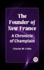 Image for Founder of New France A Chronicle of Champlain