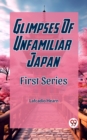 Image for Glimpses Of Unfamiliar Japan First Series