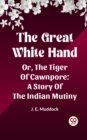 Image for Great White Hand Or, The Tiger Of Cawnpore A Story Of The Indian Mutiny