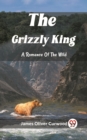 Image for The Grizzly King A Romance Of The Wild