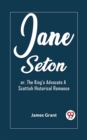 Image for Jane Seton or, The King&#39;s Advocate A Scottish Historical Romance