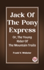 Image for Jack Of The Pony Express Or, The Young Rider Of The Mountain Trails